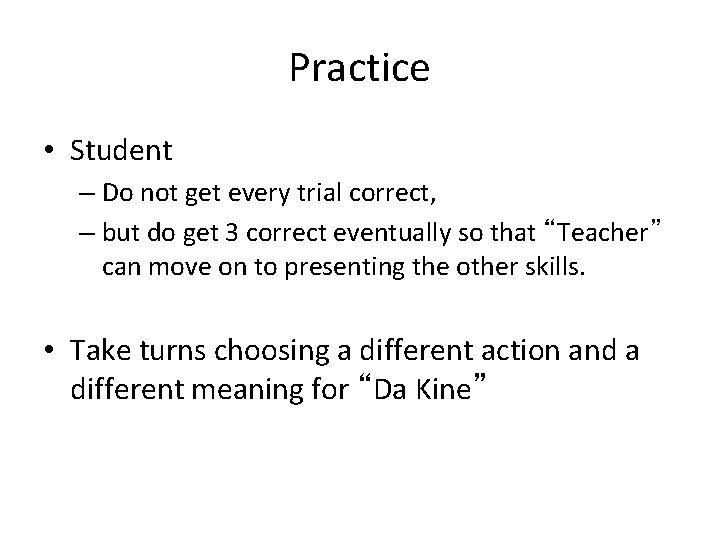 Practice • Student – Do not get every trial correct, – but do get