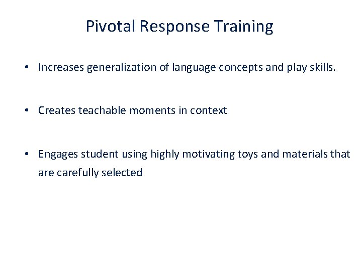Pivotal Response Training • Increases generalization of language concepts and play skills. • Creates