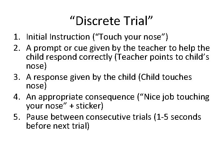 “Discrete Trial” 1. Initial Instruction (“Touch your nose”) 2. A prompt or cue given