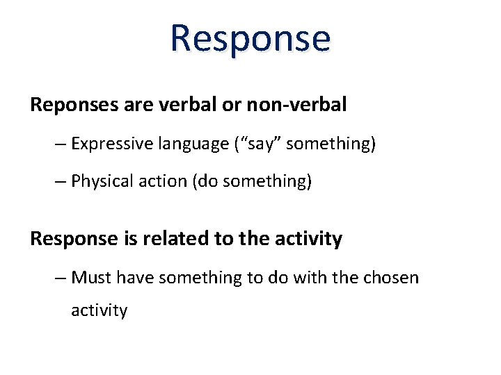 Response Reponses are verbal or non-verbal – Expressive language (“say” something) – Physical action