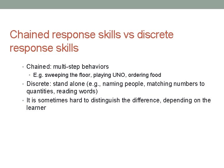 Chained response skills vs discrete response skills • Chained: multi-step behaviors • E. g.