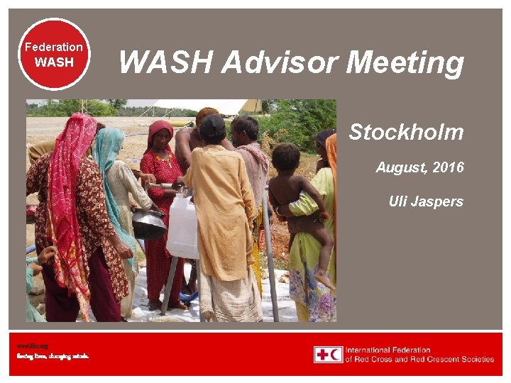 Federation WASH Advisor Meeting Stockholm August, 2016 Uli Jaspers www. ifrc. org Saving lives,