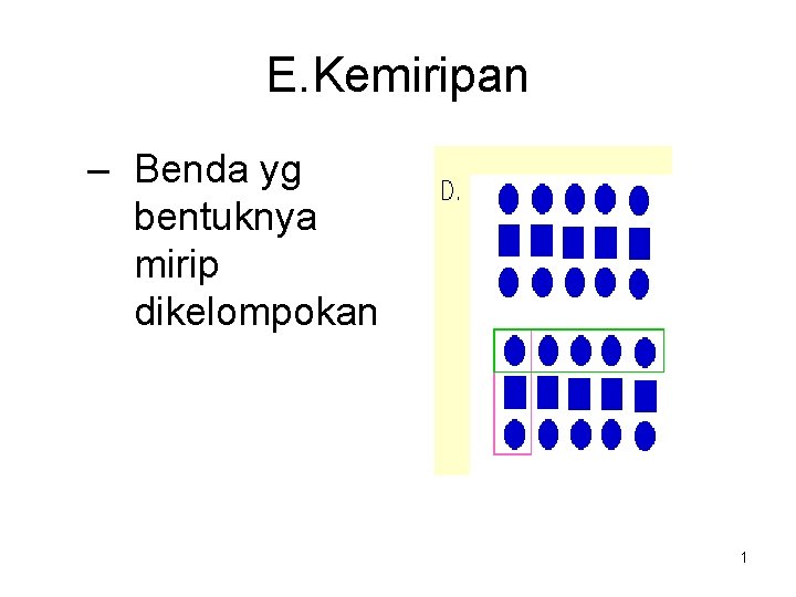 E. Kemiripan – Benda yg bentuknya mirip dikelompokan 1 