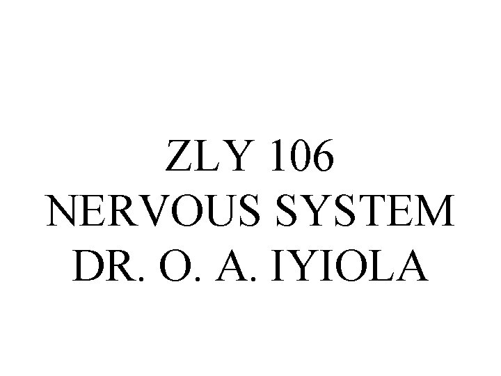 ZLY 106 NERVOUS SYSTEM DR. O. A. IYIOLA 