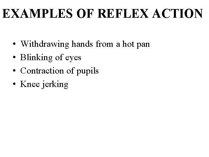 EXAMPLES OF REFLEX ACTION • • Withdrawing hands from a hot pan Blinking of