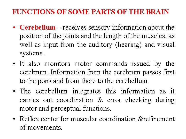 FUNCTIONS OF SOME PARTS OF THE BRAIN • Cerebellum – receives sensory information about