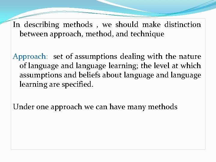 In describing methods , we should make distinction between approach, method, and technique Approach: In describing methods , we should make distinction between approach, method, and technique Approach: