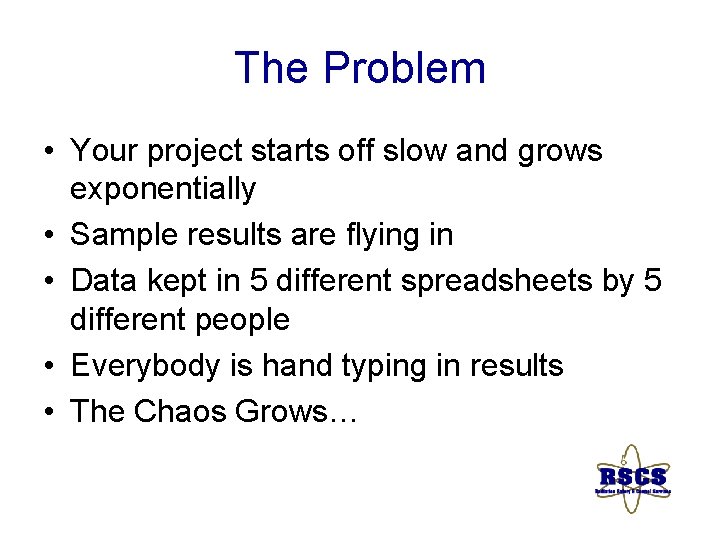 The Problem • Your project starts off slow and grows exponentially • Sample results
