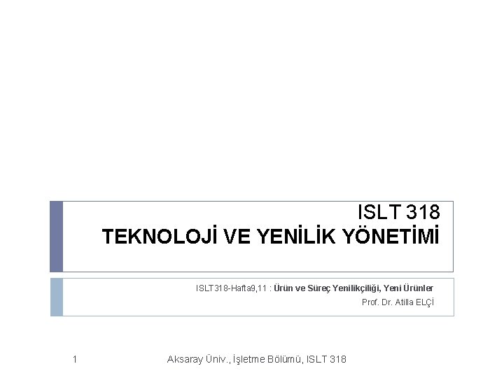 ISLT 318 TEKNOLOJİ VE YENİLİK YÖNETİMİ ISLT 318 -Hafta 9, 11 : Ürün ve