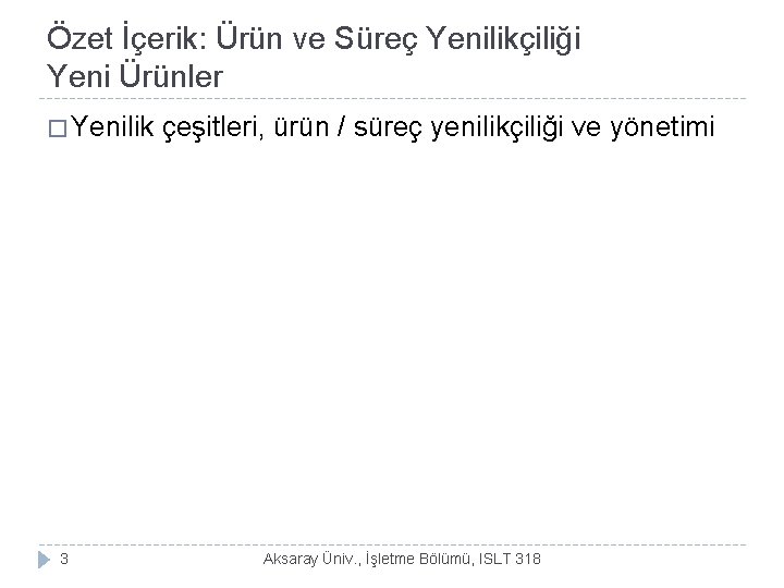 Özet İçerik: Ürün ve Süreç Yenilikçiliği Yeni Ürünler � Yenilik 3 çeşitleri, ürün /