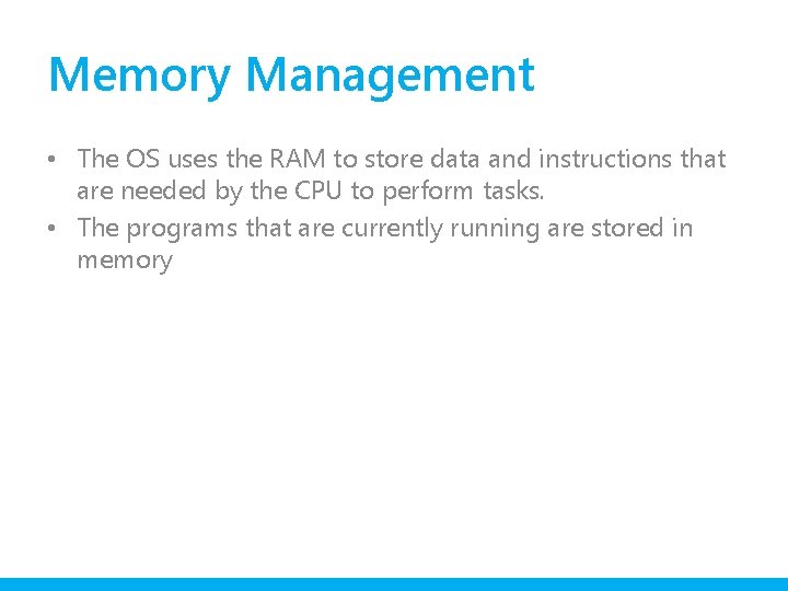 Memory Management • The OS uses the RAM to store data and instructions that