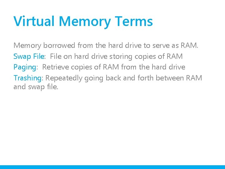 Virtual Memory Terms Memory borrowed from the hard drive to serve as RAM. Swap