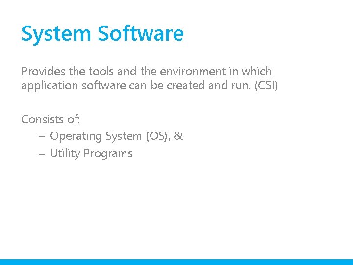 System Software Provides the tools and the environment in which application software can be