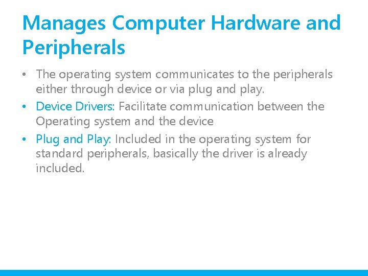 Manages Computer Hardware and Peripherals • The operating system communicates to the peripherals either