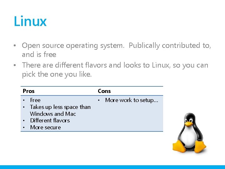 Linux • Open source operating system. Publically contributed to, and is free • There