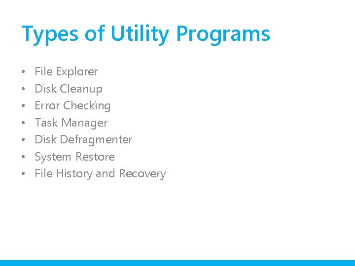 Types of Utility Programs • • File Explorer Disk Cleanup Error Checking Task Manager