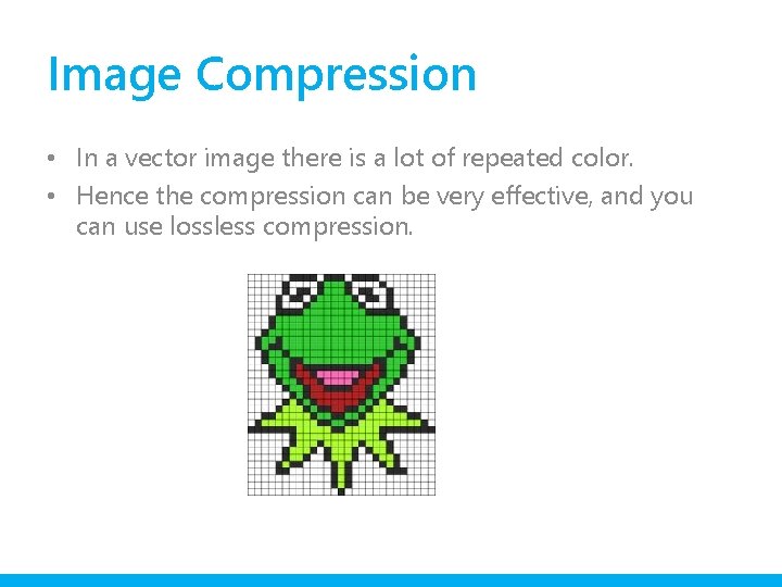 Image Compression • In a vector image there is a lot of repeated color.