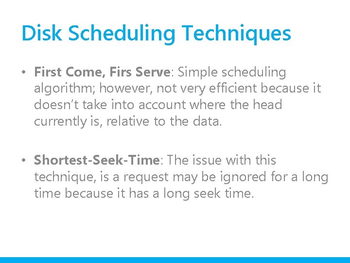 Disk Scheduling Techniques • First Come, Firs Serve: Simple scheduling algorithm; however, not very