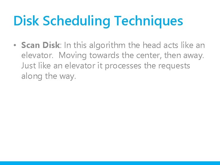 Disk Scheduling Techniques • Scan Disk: In this algorithm the head acts like an