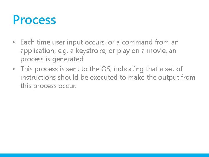Process • Each time user input occurs, or a command from an application, e.