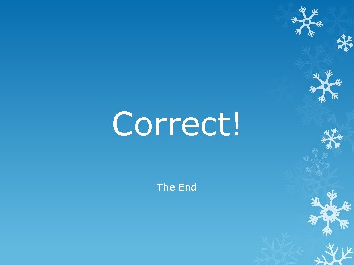 Correct! The End 