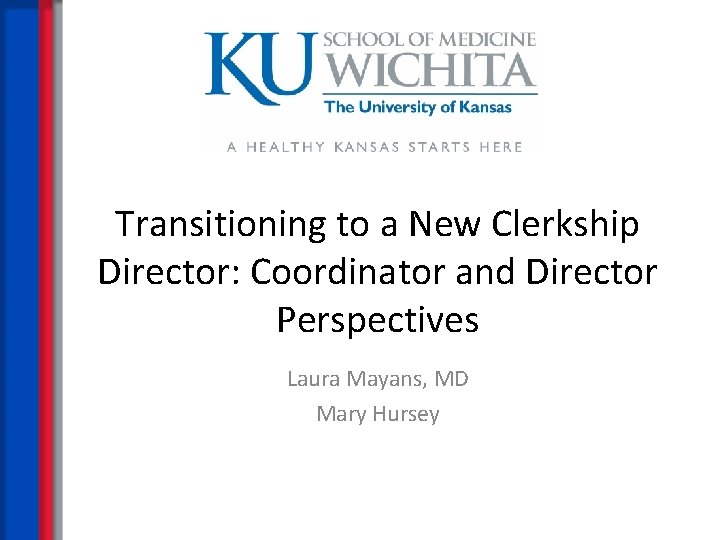Transitioning to a New Clerkship Director: Coordinator and Director Perspectives Laura Mayans, MD Mary