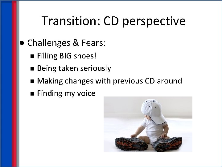 Transition: CD perspective ● Challenges & Fears: Filling BIG shoes! n Being taken seriously