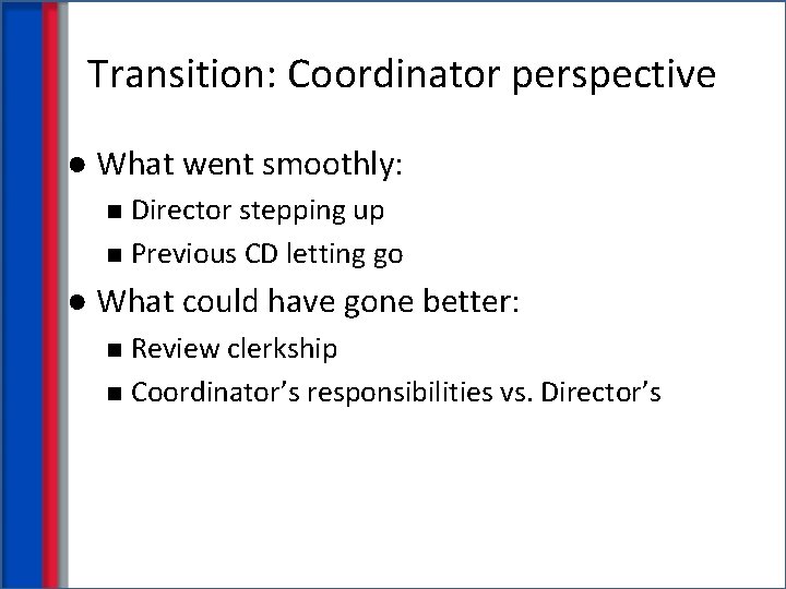 Transition: Coordinator perspective ● What went smoothly: Director stepping up n Previous CD letting