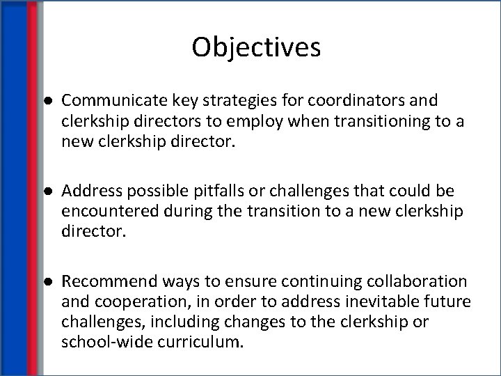 Objectives ● Communicate key strategies for coordinators and clerkship directors to employ when transitioning