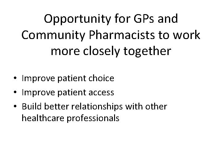 Opportunity for GPs and Community Pharmacists to work more closely together • Improve patient