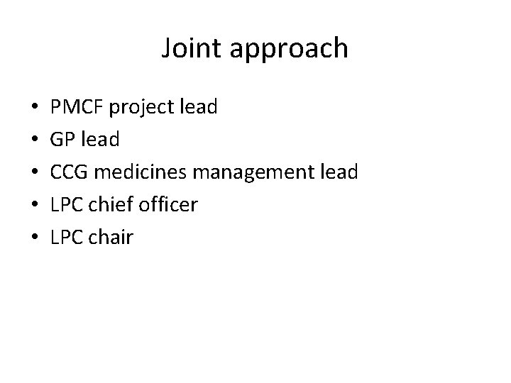 Joint approach • • • PMCF project lead GP lead CCG medicines management lead