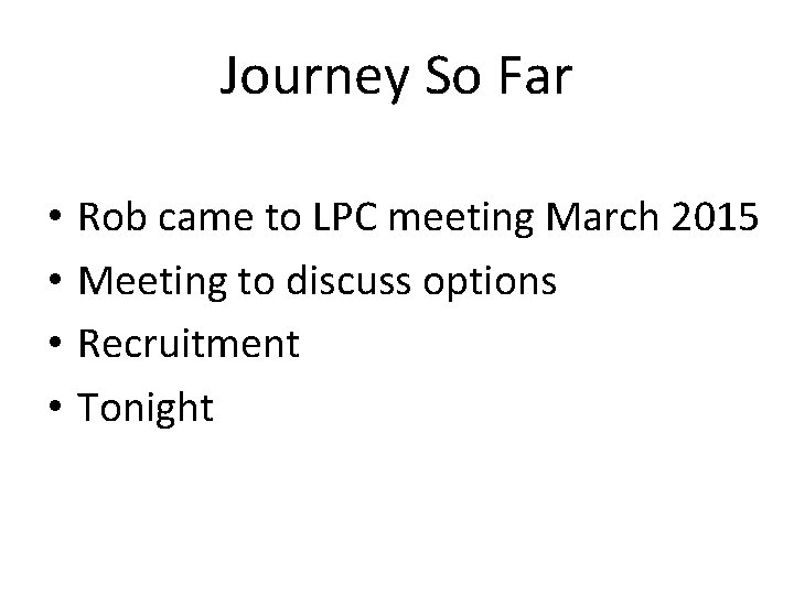 Journey So Far • • Rob came to LPC meeting March 2015 Meeting to