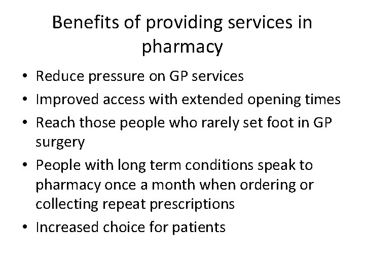 Benefits of providing services in pharmacy • Reduce pressure on GP services • Improved