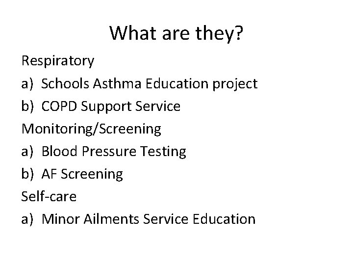 What are they? Respiratory a) Schools Asthma Education project b) COPD Support Service Monitoring/Screening