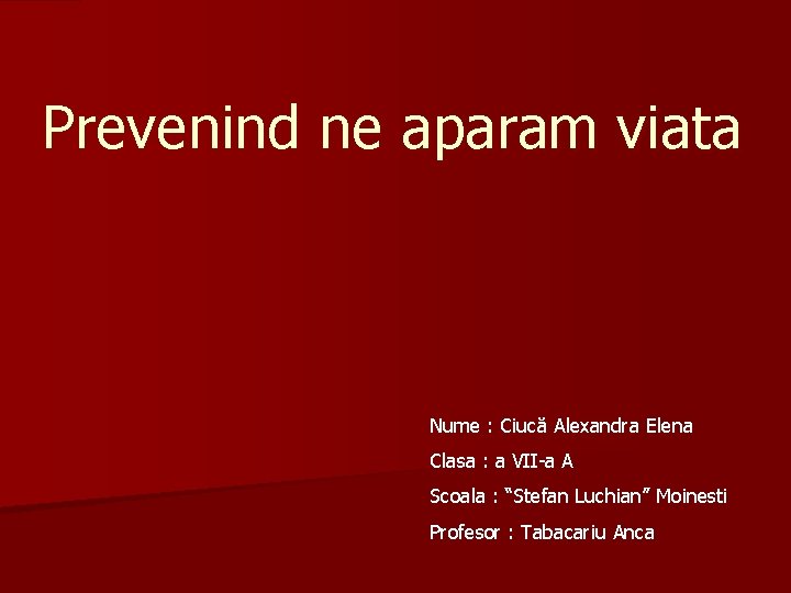 Prevenind ne aparam viata Nume : Ciucă Alexandra Elena Clasa : a VII-a A