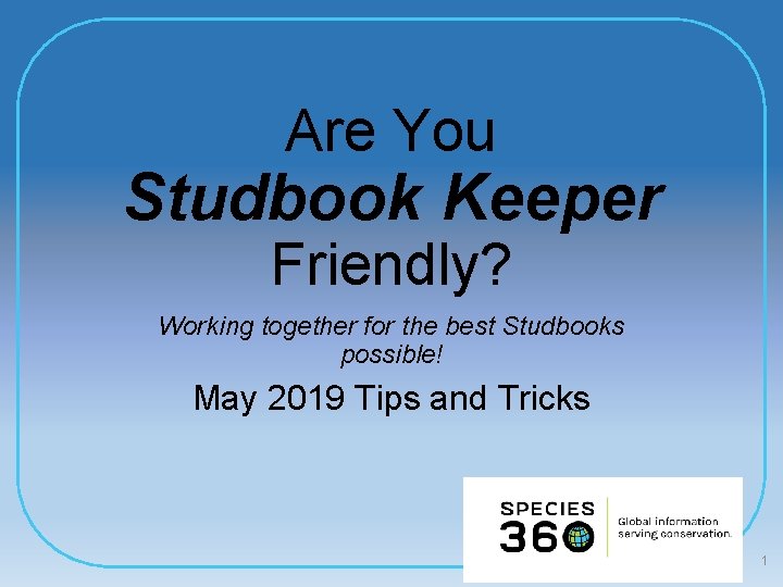 Are You Studbook Keeper Friendly? Working together for the best Studbooks possible! May 2019