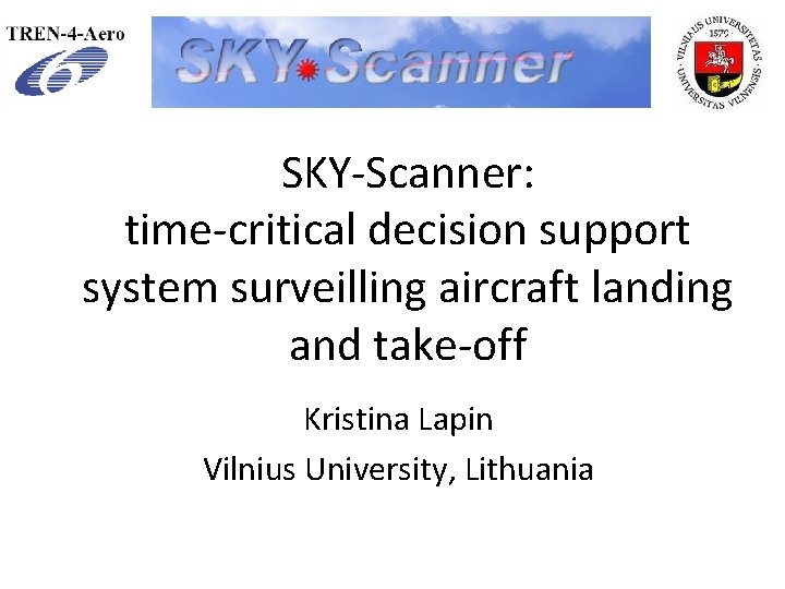 SKY-Scanner: time-critical decision support system surveilling aircraft landing and take-off Kristina Lapin Vilnius University,
