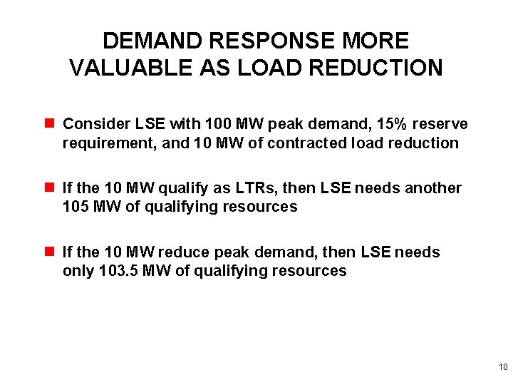 DEMAND RESPONSE MORE VALUABLE AS LOAD REDUCTION n Consider LSE with 100 MW peak