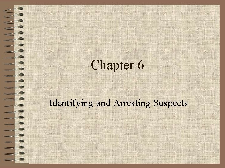 Chapter 6 Identifying and Arresting Suspects 