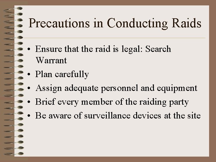 Precautions in Conducting Raids • Ensure that the raid is legal: Search Warrant •