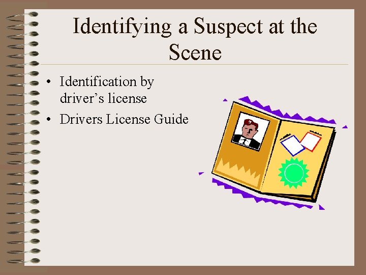 Identifying a Suspect at the Scene • Identification by driver’s license • Drivers License