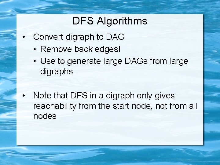 DFS Algorithms • Convert digraph to DAG • Remove back edges! • Use to