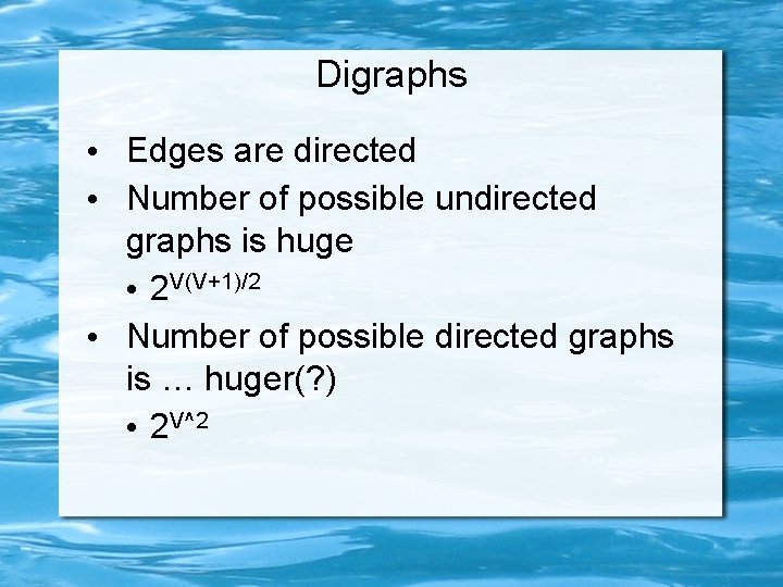 Digraphs • Edges are directed • Number of possible undirected graphs is huge •