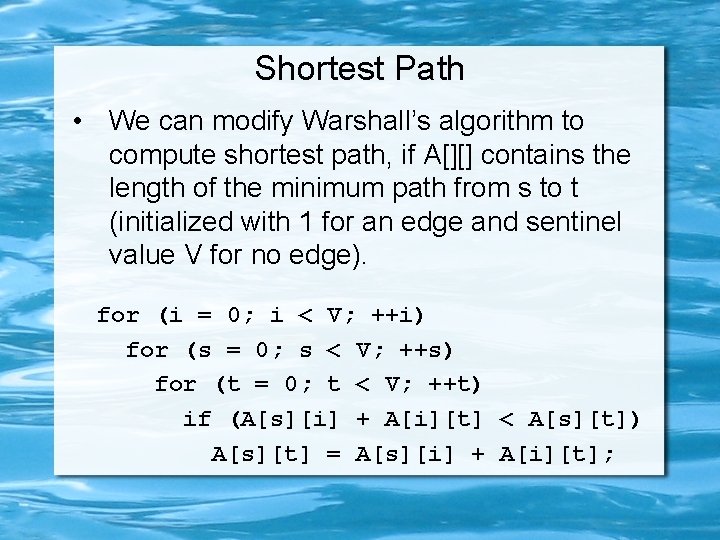 Shortest Path • We can modify Warshall’s algorithm to compute shortest path, if A[][]