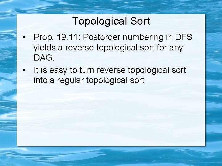 Topological Sort • Prop. 19. 11: Postorder numbering in DFS yields a reverse topological