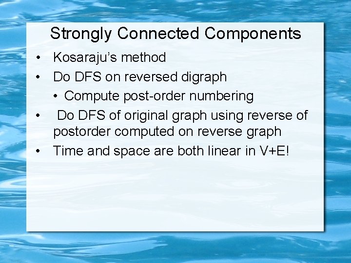 Strongly Connected Components • Kosaraju’s method • Do DFS on reversed digraph • Compute