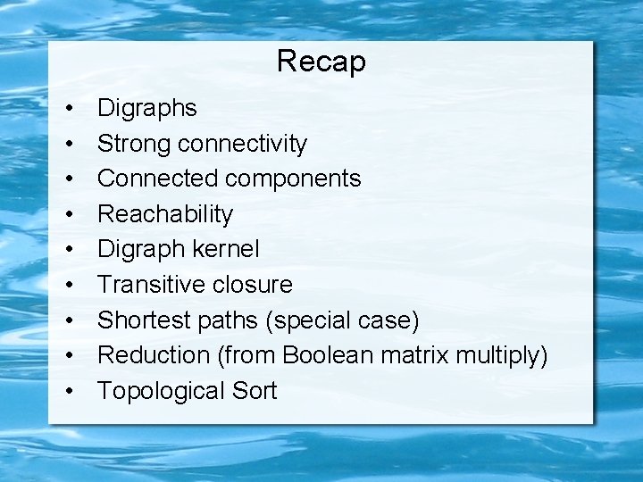 Recap • • • Digraphs Strong connectivity Connected components Reachability Digraph kernel Transitive closure