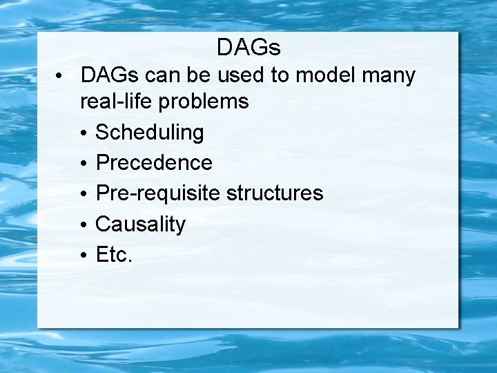 DAGs • DAGs can be used to model many real-life problems • Scheduling •