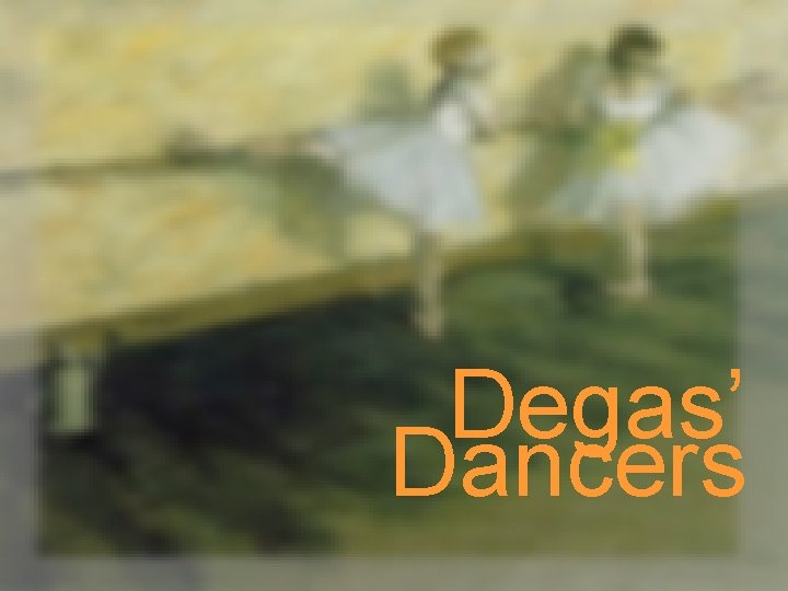 Degas’ Dancers 