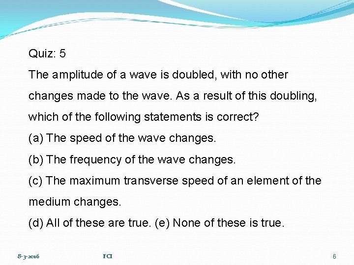 Quiz: 5 The amplitude of a wave is doubled, with no other changes made